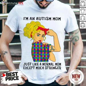 Official Girl I’m An Autism Mom Just Like A Normal Mom Except Much Stronger Shirt- Design By Daintytee.com