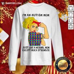 Official Girl I’m An Autism Mom Just Like A Normal Mom Except Much Stronger Sweatshirt- Design By Daintytee.com