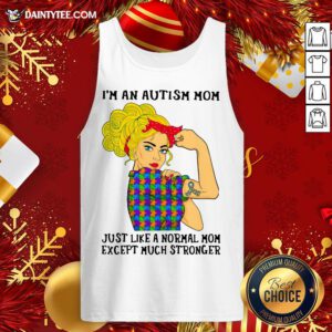 Official Girl I’m An Autism Mom Just Like A Normal Mom Except Much Stronger Tank Top- Design By Daintytee.com