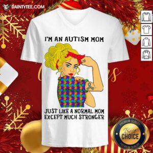 Official Girl I’m An Autism Mom Just Like A Normal Mom Except Much Stronger V Neck- Design By Daintytee.com