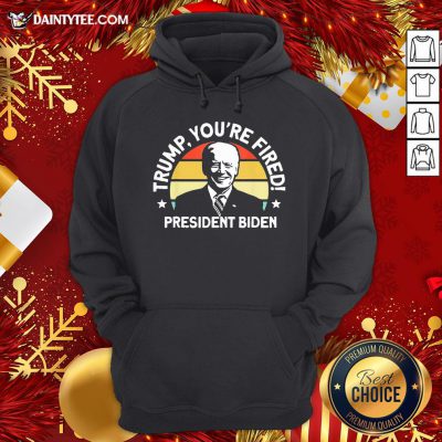 Official Trump You're Fired President Biden Hoodie- Design By Daintytee.com
