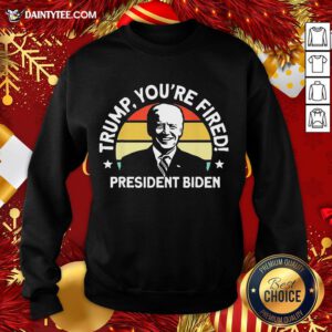 Official Trump You're Fired President Biden Sweatshirt- Design By Daintytee.com