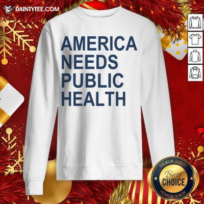 America Needs Public Health Sweatshirt - Design By Fanatictees.com