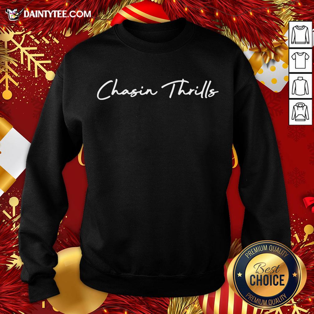 Original Chasin Thrills Sweatshirt- Design By Daintytee.com Original Chasin Thrills Sweatshirt- Design By Daintytee.com