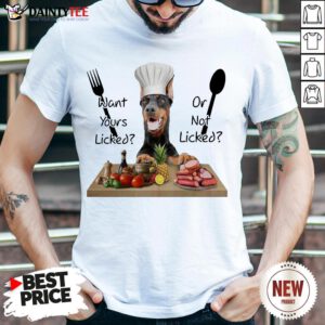 Original Doberman Want Yours Liked Or Not Licked Shirt- Design By Daintytee.com