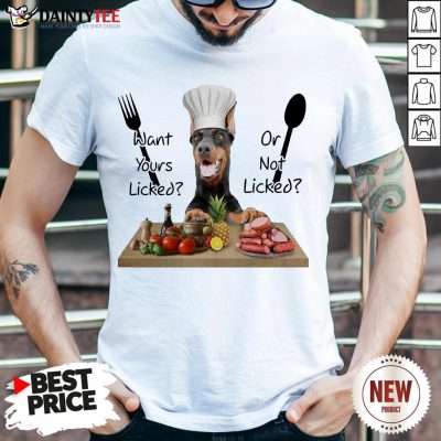 Original Doberman Want Yours Liked Or Not Licked Shirt- Design By Daintytee.com