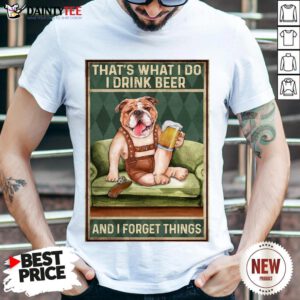 Original Dog Bulldog That’s What I Do I Drink Beer And I Forget Things Shirt- Design By Daintytee.com