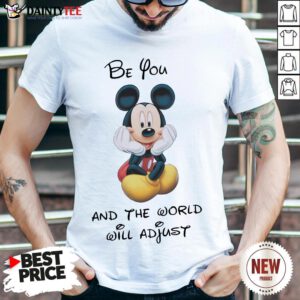 - Design By Daintytee.comOriginal Mickey Mouse Be You And The World Will Adjust Shirt