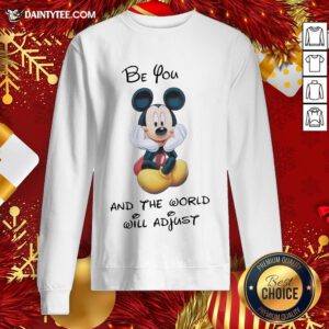Original Mickey Mouse Be You And The World Will Adjust Sweatshirt- Design By Daintytee.com