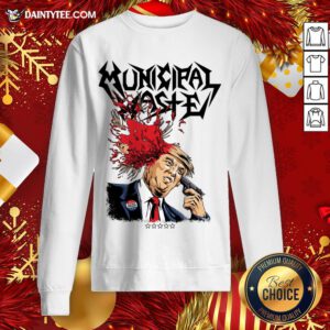 Original Municipal Waste Trump Sweatshirt- Design By Daintytee.comOriginal Municipal Waste Trump Sweatshirt