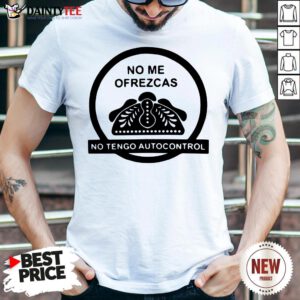 Original No Me Ofrezcas No Tengo Autocontrol Shirt- Design By Daintytee.com