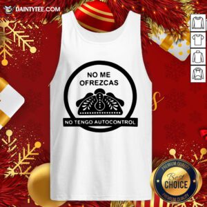 Original No Me Ofrezcas No Tengo Autocontrol Tank Top- Design By Daintytee.com