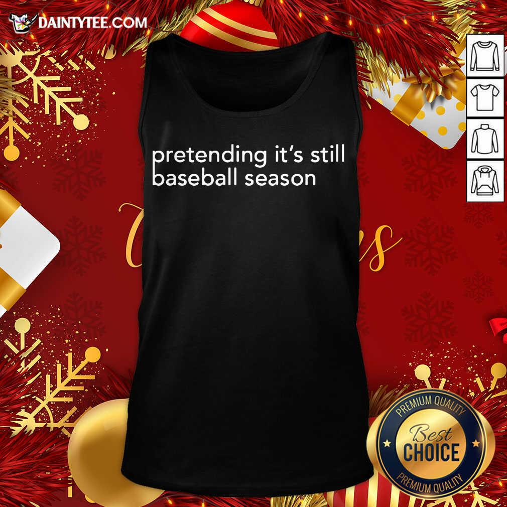 Pretending It’s Still Baseball Season Tank Top - Design By Fanatictees.com
