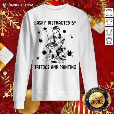 Perfect Girl Easily Distracted By Tattoos And Painting Sweatshirt- Design By Daintytee.com
