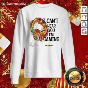 I Can'T Hear You I'M Gaming Shirt Gaming Headset Sweatshirt - Design By Fanatictees.comPerfect I Can'T Hear You I'M Gaming Shirt Gaming Headset Sweatshirt