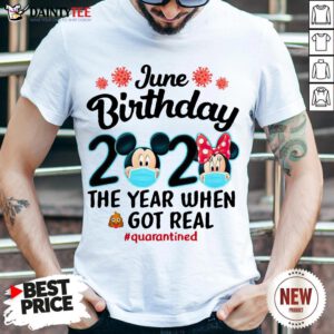 Perfect Mickey Mouse June Birthday 2020 The Year When Got Real Shirt- Design By Daintytee.com