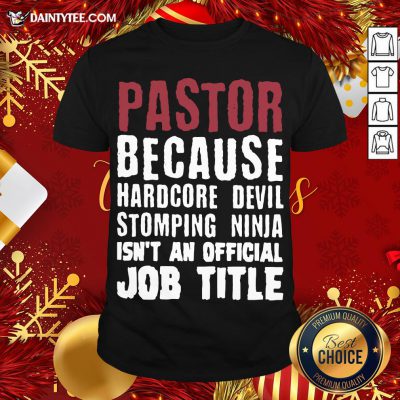 Perfect Pastor Because Hardcore Devil Stomping Ninja Isn’t An Official Job Title Shirt- Design By Daintytee.com
