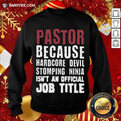 Perfect Pastor Because Hardcore Devil Stomping Ninja Isn’t An Official Job Title Sweatshirt- Design By Daintytee.com