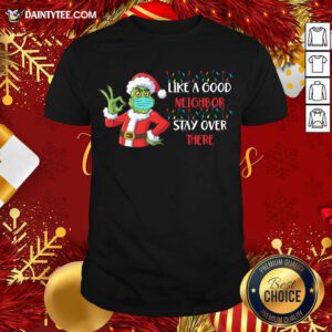 The Grinch Santa Face Mask Like A Good Neighbor Stay Over There Xmas Shirt- Design By Daintytee.com