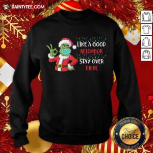 The Grinch Santa Face Mask Like A Good Neighbor Stay Over There Xmas Sweatshirt- Design By Daintytee.com