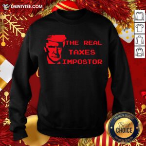Perfect The Real Taxes Impostor Trump Sweatshirt- Design By Daintytee.com