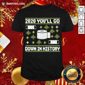 2020 You’ll Go Down In History Toilet Paper And Face Mask Ugly Christmas Shirt- Design By Daintytee.com