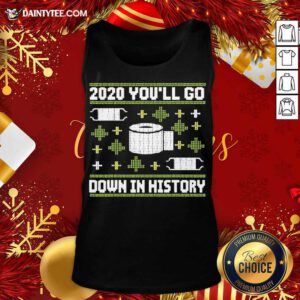 2020 You’ll Go Down In History Toilet Paper And Face Mask Ugly Christmas Tank Top- Design By Daintytee.com