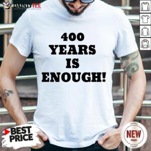 Premium 400 Years Is Enough Shirt- Design By Daintytee.com