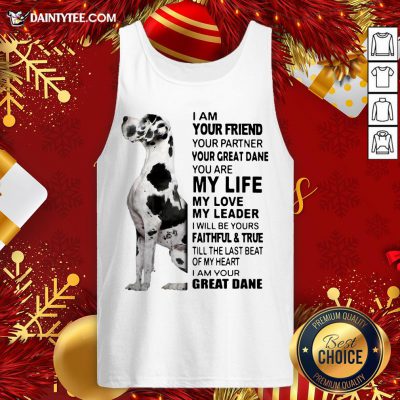 Premium I Am Your Friend Your Partner Your Great Dane You Are My Life My Love My Leader Tank Top- Design By Daintytee.com