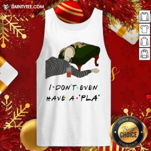 I Don’t Even Have A Pla Tank Top - Design By Fanatictees.com
