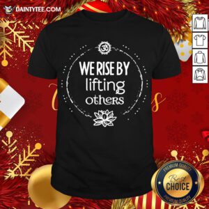 Premium We Rise By Lifting Others Shirt- Design By Daintytee.com