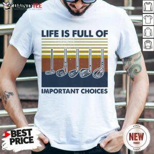 Pretty Gold Life Is Full Of Important Choices Vintage Shirt- Design By Daintytee.com