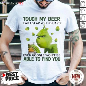 Pretty Grinch Touch My Beer I Will Slap You So Hard Even Google Won’t Be Able To Find You Shirt- Design By Daintytee.com