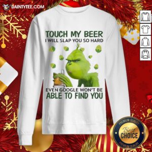 Pretty Grinch Touch My Beer I Will Slap You So Hard Even Google Won’t Be Able To Find You Sweatshirt- Design By Daintytee.com