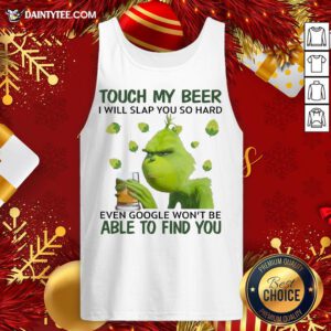 Pretty Grinch Touch My Beer I Will Slap You So Hard Even Google Won’t Be Able To Find You Tank Top- Design By Daintytee.com