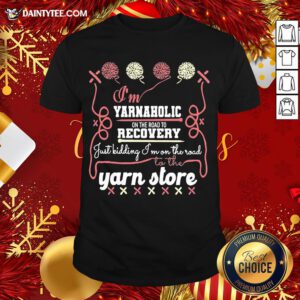 Pretty I’m Yarnaholic On The Road To Recovery Just Kidding I’m On The Road To The Yarn Store Shirt- Design By Daintytee.com