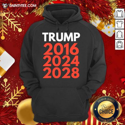 Re Election The Trump Trilogy 2016 2024 2028 Hoodie- Design By Daintytee.com