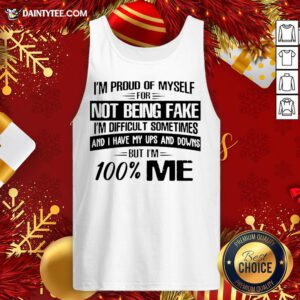 Top I’m Proud Of Myself For Not Being Fake I’m Difficult Sometimes And I Have My Ups And Downs But I’m 100 Me Tank Top- Design By Daintytee.com