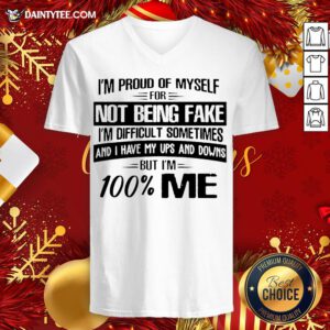 Top I’m Proud Of Myself For Not Being Fake I’m Difficult Sometimes And I Have My Ups And Downs But I’m 100 Me V Neck- Design By Daintytee.com