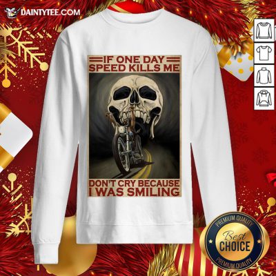 Top Motorcycle If Once Day Speed Kills Me Don’t Cry Because I Was Smiling Skull Sweatshirt- Design By Daintytee.com