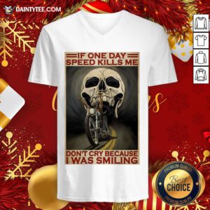 Top Motorcycle If Once Day Speed Kills Me Don’t Cry Because I Was Smiling Skull V Neck- Design By Daintytee.com