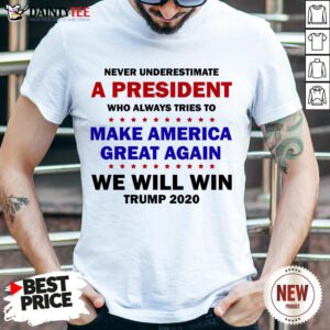 Top Never Underestimate A President Who Always Tries To Make America Great Again We Will Win Trump 2020 Teeshirt Shirt- Design By Daintytee.com