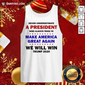 Top Never Underestimate A President Who Always Tries To Make America Great Again We Will Win Trump 2020 Teeshirt Tank Top- Design By Daintytee.com