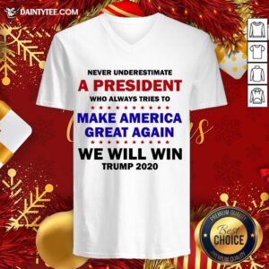 Top Never Underestimate A President Who Always Tries To Make America Great Again We Will Win Trump 2020 Teeshirt V Neck- Design By Daintytee.com