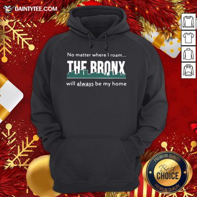 Top No Matter Where I Roam – The Bronx Will Always be My Home Hoodie