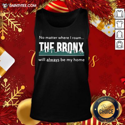 Top No Matter Where I Roam – The Bronx Will Always be My Home Tank Top