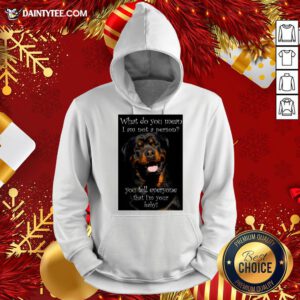 Top Rottweiler Dog What Do You Mean I Am Not Person You Tell Everyone That I’m Your Baby Hoodie- Design By Daintytee.com
