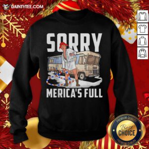 Sorry Merica’s Full Trump Parody Of Shitter’s Full Sweatshirt- Design By Daintytee.com