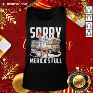 Sorry Merica’s Full Trump Parody Of Shitter’s Full Tank Top- Design By Daintytee.com