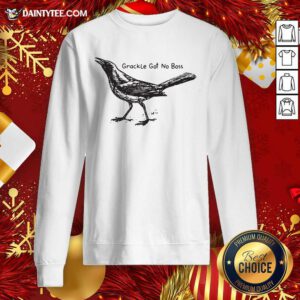 Bird Grackle Got No Boss Sweatshirt- Design By Daintytee.com